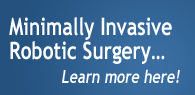 Minimally Invasive Robotic Surgery... Learn more here!